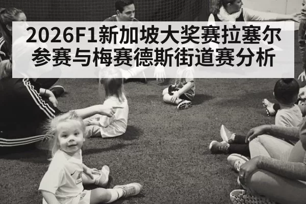 2026F1新加坡大奖赛拉塞尔参赛与梅赛德斯街道赛分析